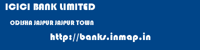 ICICI BANK LIMITED  ODISHA JAJPUR JAJPUR TOWN   banks information 